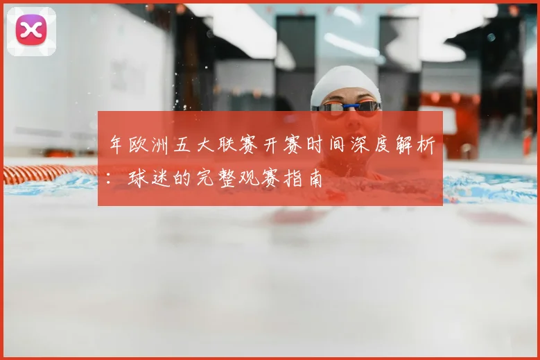 年欧洲五大联赛开赛时间深度解析：球迷的完整观赛指南