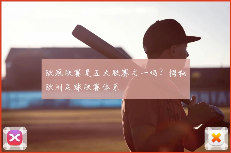 欧冠联赛是五大联赛之一吗？揭秘欧洲足球联赛体系