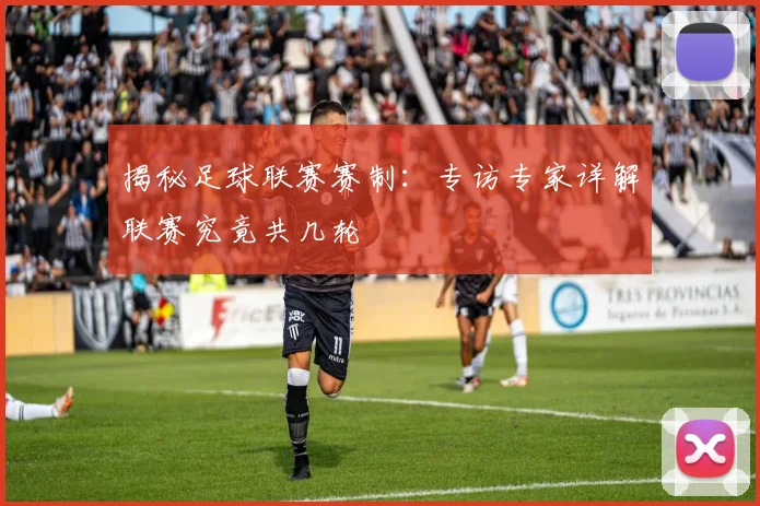 揭秘足球联赛赛制：专访专家详解联赛究竟共几轮